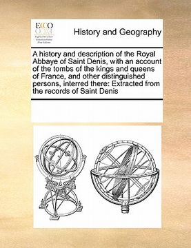 portada a   history and description of the royal abbaye of saint denis, with an account of the tombs of the kings and queens of france, and other distinguishe