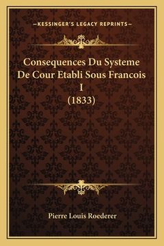 portada Consequences Du Systeme De Cour Etabli Sous Francois I (1833) (en Francés)
