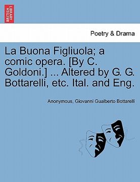 portada la buona figliuola; a comic opera. [by c. goldoni.] ... altered by g. g. bottarelli, etc. ital. and eng. (en Inglés)