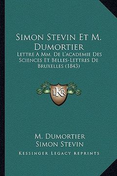 portada Simon Stevin Et M. Dumortier: Lettre A Mm. De L'academie Des Sciences Et Belles-Lettres De Bruxelles (1843) (en Francés)