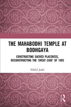 portada The Mahabodhi Temple at Bodhgaya: Constructing Sacred Placeness, Deconstructing the ‘Great Case’ of 1895 