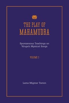 portada The Play of Mahamudra - Spontaneous Teachings on Virupa's Mystical Songs Volume 3 (en Inglés)