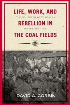 portada Life, Work, and Rebellion in the Coal Fields: The Southern West Virginia Miners, 1880-1922 (West Virginia & Appalachia Series)