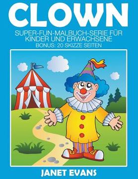 portada Clowns: Super-Fun-Malbuch-Serie für Kinder und Erwachsene (Bonus: 20 Skizze Seiten) (en Alemán)