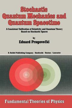 portada Stochastic Quantum Mechanics and Quantum Spacetime: A Consistent Unification of Relativity and Quantum Theory Based on Stochastic Spaces (en Inglés)
