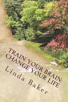 portada Train Your Brain - Change Your Life: Unlocking the Desires of Your Soul (en Inglés)