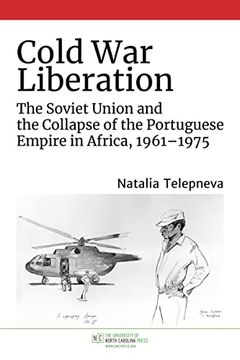 portada Cold war Liberation: The Soviet Union and the Collapse of the Portuguese Empire in Africa, 1961-1975 (The new Cold war History) (in English)