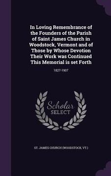 portada In Loving Remembrance of the Founders of the Parish of Saint James Church in Woodstock, Vermont and of Those by Whose Devotion Their Work was Continue