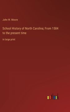 portada School History of North Carolina; From 1584 to the present time: in large print (en Inglés)
