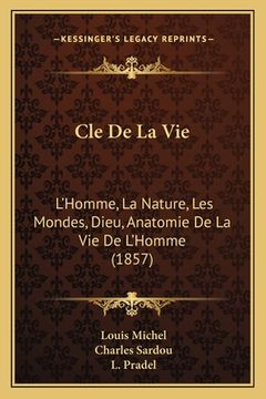 portada Cle De La Vie: L'Homme, La Nature, Les Mondes, Dieu, Anatomie De La Vie De L'Homme (1857)