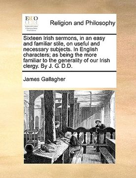 portada sixteen irish sermons, in an easy and familiar stile, on useful and necessary subjects. in english characters; as being the more familiar to the gener (in English)