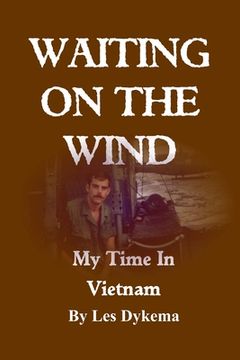 portada Waiting on the Wind: My Time In Vietnam, by Les Dykema (en Inglés)