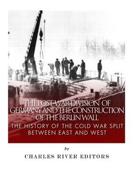 portada The Post-War Division of Germany and the Construction of the Berlin Wall: The History of the Cold War Split Between East and West