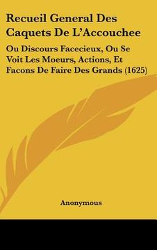portada Recueil General Des Caquets De L'Accouchee: Ou Discours Facecieux, Ou Se Voit Les Moeurs, Actions, Et Facons De Faire Des Grands (1625) (in French)