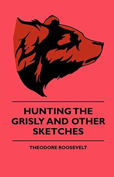 portada Hunting the Grisly and Other Sketches - an Account of the big Game of the United States and its Chas With Horse, Hound, and Rifle - Part ii (in English)