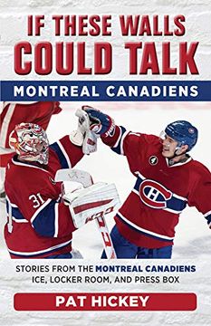 portada If These Walls Could Talk -- Montreal Canadiens: Stories From the Montreal Canadiens Ice, Locker Room, and Press box 