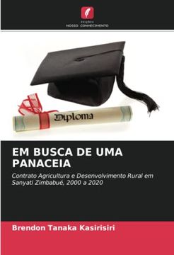 portada Em Busca de uma Panaceia: Contrato Agricultura e Desenvolvimento Rural em Sanyati Zimbabu�, 2000 a 2020