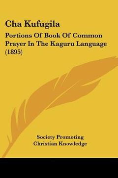 portada cha kufugila: portions of book of common prayer in the kaguru language (1895) (en Inglés)