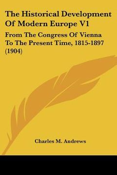 portada the historical development of modern europe v1: from the congress of vienna to the present time, 1815-1897 (1904) (en Inglés)