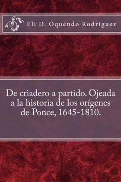 portada De Criadero a Partido. Ojeada a la Historia de los Orígenes de Ponce, 1645-1810.