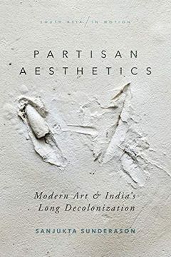 portada Partisan Aesthetics: Modern art and India's Long Decolonization (South Asia in Motion) (in English)