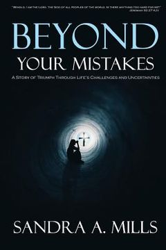 portada Beyond Your Mistakes: A Story of Triumph through Life's Challenges and Uncertainties (in English)