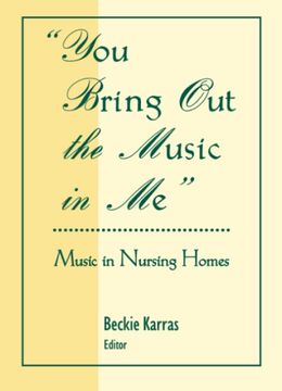 portada You Bring out the Music in me: Music in Nursing Homes (Monograph Published Simultaneously as Activities, Adaptations & Aging , vol 10, no 1&2)