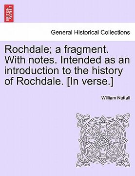 portada rochdale; a fragment. with notes. intended as an introduction to the history of rochdale. [in verse.] (in English)