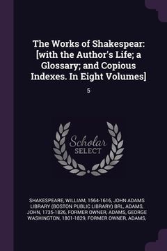 portada The Works of Shakespear: [with the Author's Life; a Glossary; and Copious Indexes. In Eight Volumes]: 5 (en Inglés)