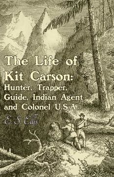 portada The Life of kit Carson: Hunter, Trapper, Guide, Indian Agent and Colonel U. S. Ag (in English)