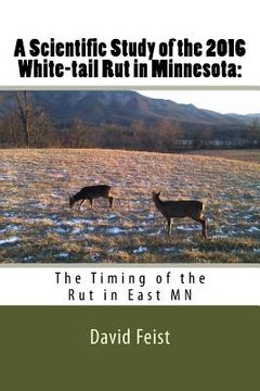 portada A Scientific Study of the 2016 White-tail Rut in Minnesota: : The Timing of the Rut in East MN (en Inglés)