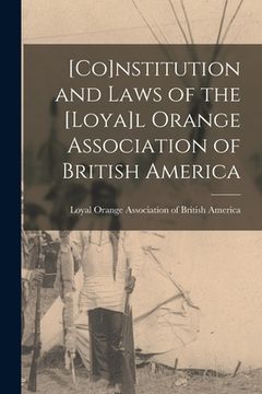 portada [Co]nstitution and Laws of the [Loya]l Orange Association of British America [microform]