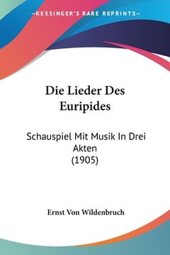 portada Die Lieder Des Euripides: Schauspiel Mit Musik In Drei Akten (1905) (en Alemán)