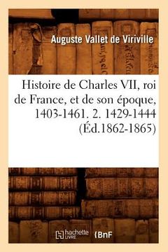 portada Histoire de Charles VII, Roi de France, Et de Son Époque, 1403-1461. 2. 1429-1444 (Éd.1862-1865) (en Francés)
