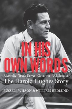 portada In His Own Words: Alcoholic Truck Driver Governor Us Senator the Harold Hughes Story (en Inglés)