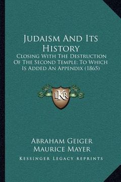portada judaism and its history: closing with the destruction of the second temple; to which is added an appendix (1865) (en Inglés)