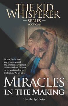 portada Miracles in the Making: To Survive, to Heal the Bruised and the Broken: The Abused and Abandoned: We Must Learn to Have Faith ...That Nothing