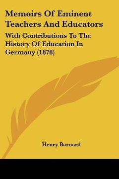 portada memoirs of eminent teachers and educators: with contributions to the history of education in germany (1878) (en Inglés)