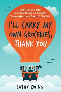 portada I'll Carry my own Groceries, Thank You: Connecting With Your Aging Parents and Adult Children to Live Happier, Healthier Lives Together. (en Inglés)