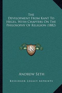 portada the development from kant to hegel, with chapters on the philosophy of religion (1882) (en Inglés)