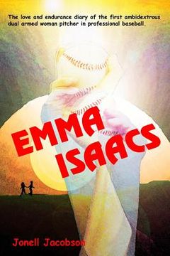 portada Emma Isaacs: The love and endurance diary of the first ambidextrous dual armed woman pitcher in professional baseball. (in English)