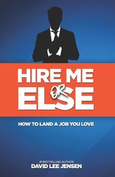 portada Hire Me Or Else: How To Land A Job You Love (en Inglés)