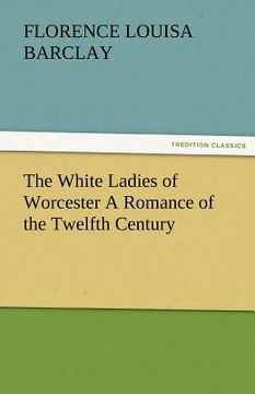 portada the white ladies of worcester a romance of the twelfth century (en Inglés)