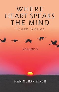 portada Where Heart Speaks The Mind: Truth Smiles Volume V (in English)