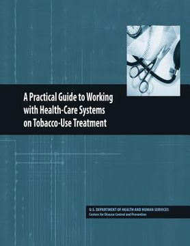 portada A Practical Guide to Working with Health-Care Systems on Tobacco-Use Treatment (en Inglés)