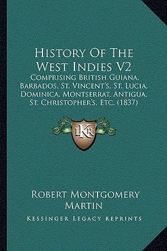 portada history of the west indies v2: comprising british guiana, barbados, st. vincent's, st. lucia, dominica, montserrat, antigua, st. christopher's, etc. (en Inglés)