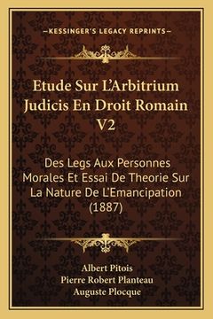 portada Etude Sur L'Arbitrium Judicis En Droit Romain V2: Des Legs Aux Personnes Morales Et Essai De Theorie Sur La Nature De L'Emancipation (1887) (en Francés)