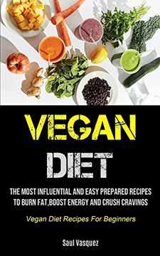 portada Vegan Diet: The Most Influential and Easy Prepared Recipes to Burn Fat,Boost Energy and Crush Cravings (Vegan Diet Recipes for Beginners) (en Inglés)