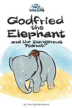 portada Godfried the Elephant and the Dangerous Peanut (The Very Wild Life) (en Inglés)