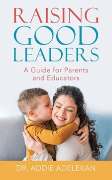 portada Raising Good Leaders: A Guide for Parents and Educators (en Inglés)